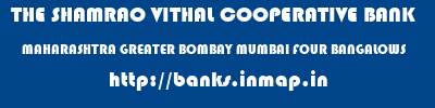 THE SHAMRAO VITHAL COOPERATIVE BANK  MAHARASHTRA GREATER BOMBAY MUMBAI FOUR BANGALOWS  banks information 